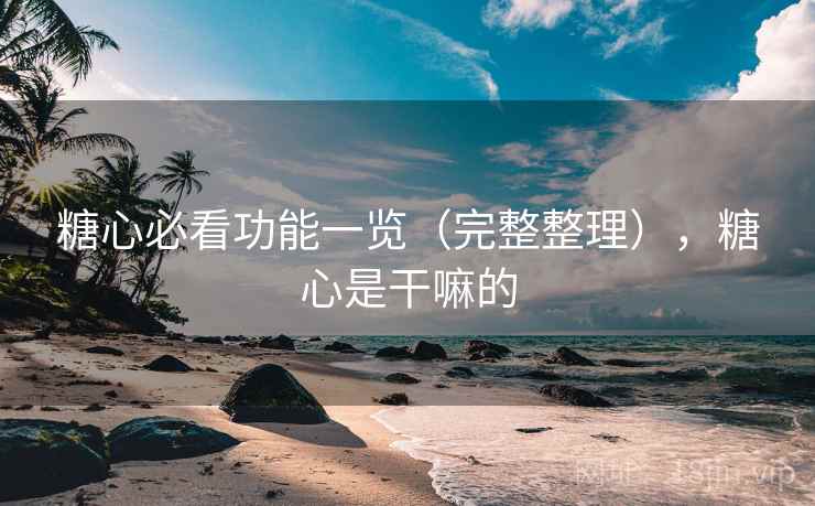 糖心必看功能一览（完整整理），糖心是干嘛的